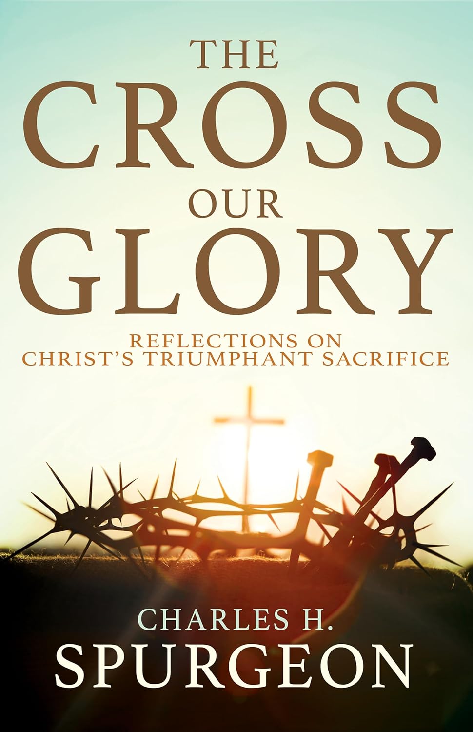 The cross our glory - reflections on Christ's triumphant sacrifice