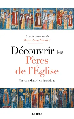 Découvrir les Pères de l’Eglise - Nouveau manuel de patristique