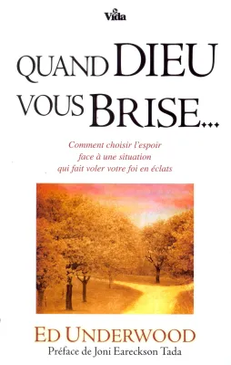 Quand Dieu vous brise... - Comment choisir l'espoir face à une situation qui fait voler votre foi...