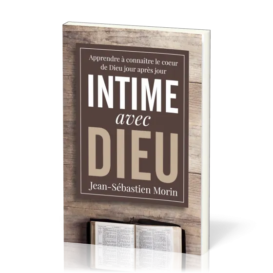 Intime avec Dieu - Apprendre à connaitre le coeur de Dieu jour après jour