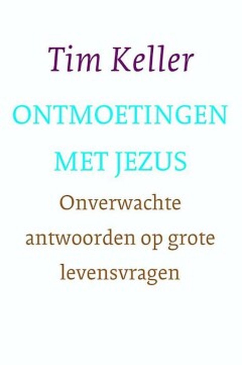 Ontmoetingen met Jezus - Onverwachte antwoorden op grote levensvragen