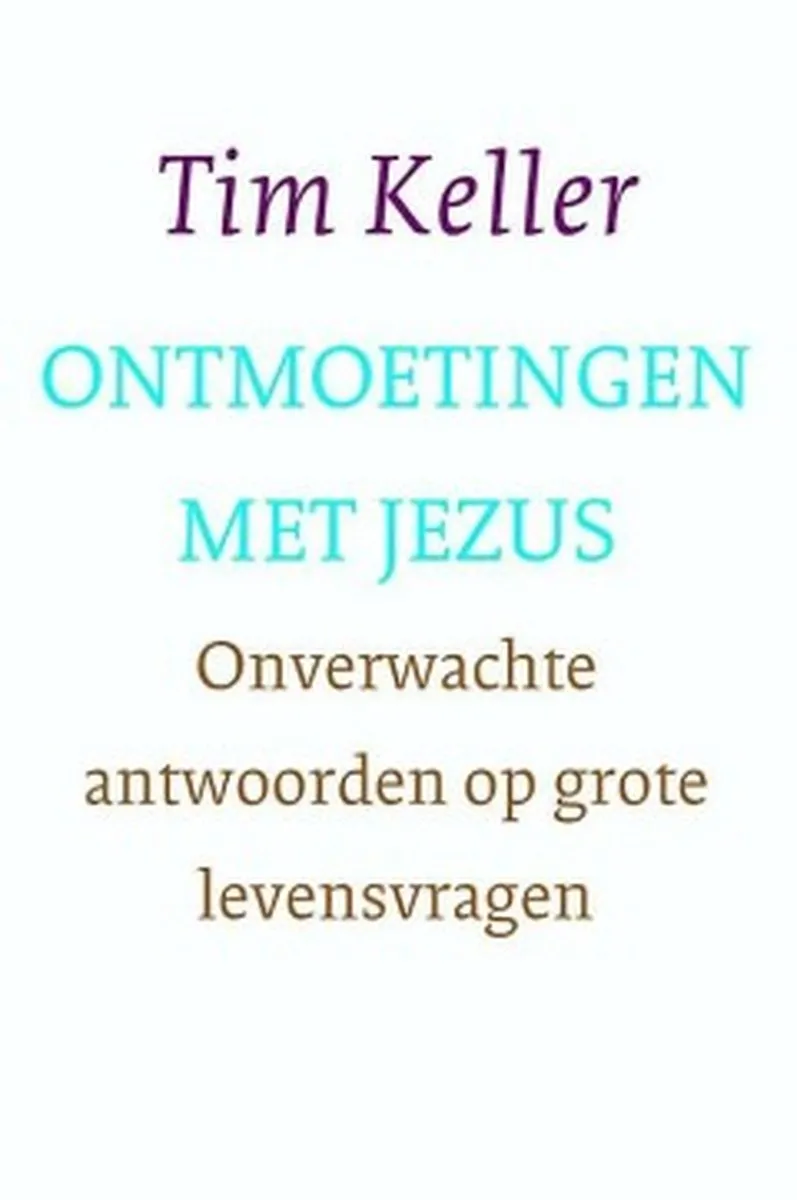 Ontmoetingen met Jezus - Onverwachte antwoorden op grote levensvragen