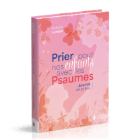 Prier pour nos enfants avec les Psaumes - Journal de prières