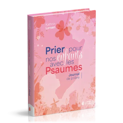 Prier pour nos enfants avec les Psaumes - Journal de prières