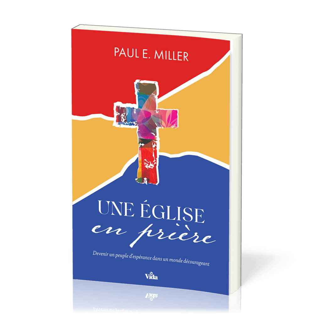 Eglise en prière, Une - Devenir un peuple d'espérence dans un monde décourageant