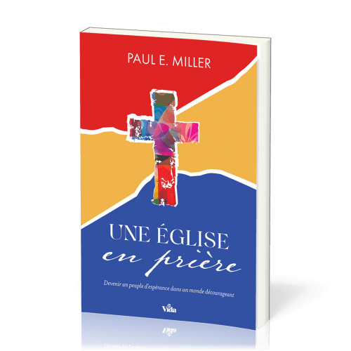 Eglise en prière, Une - Devenir un peuple d'espérence dans un monde décourageant