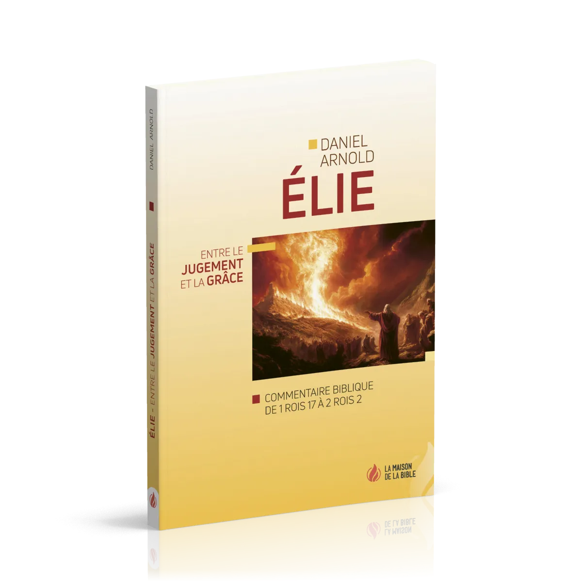 Elie - Entre le jugement et la grâce - commentaire de 1 Rois 17 à 2 Rois 2