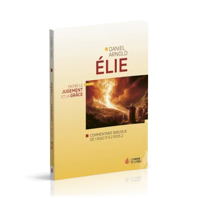 Elie - Entre le jugement et la grâce - commentaire de 1 Rois 17 à 2 Rois 2