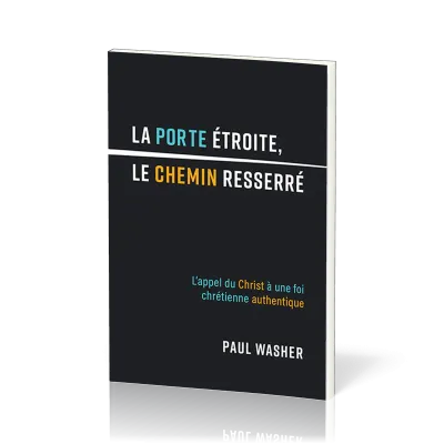 Porte étroite, le chemin resserré, La - L'appel du Christ à une foi chrétienne authentique
