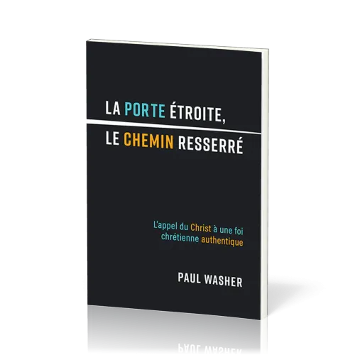Porte étroite, le chemin resserré, La - L'appel du Christ à une foi chrétienne authentique