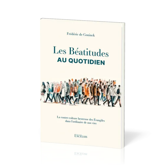 Béatitudes au quotidien, Les - La contre-culture heureuse des Évangiles dans l’ordinaire de nos vies