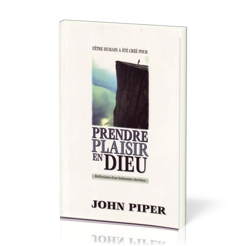 Prendre plaisir en Dieu - Réflexions d'un Hédoniste chrétien