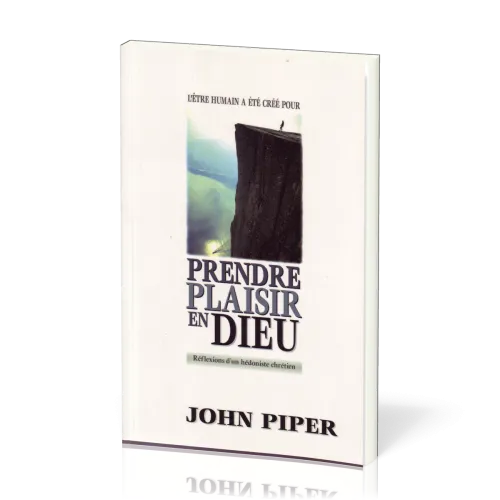 Prendre plaisir en Dieu - Réflexions d'un Hédoniste chrétien