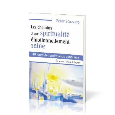 Chemins d’une spiritualité émotionnellement saine, Les - 40 jours de rendez-vous quotidiens