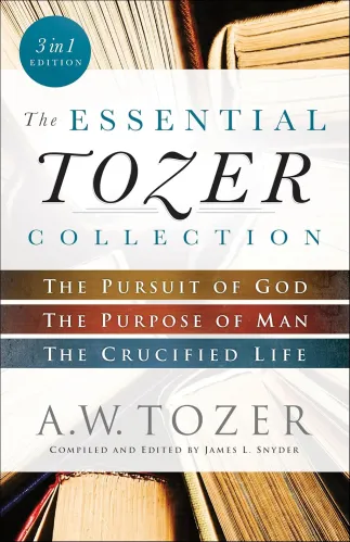 The essential Tozer collection - The pursuit of God, The porpose of man, The crucified life