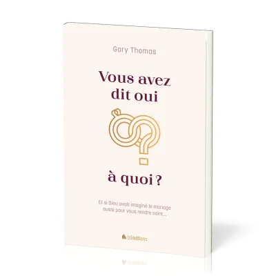 Vous avez dit oui à quoi ? - Et si Dieu avait imaginé le mariage aussi pour vous rendre saint...