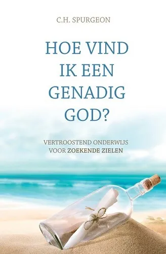 Hoe vind ik een genadig God ? - Vertroostend onderwijs voor zoekende zielen
