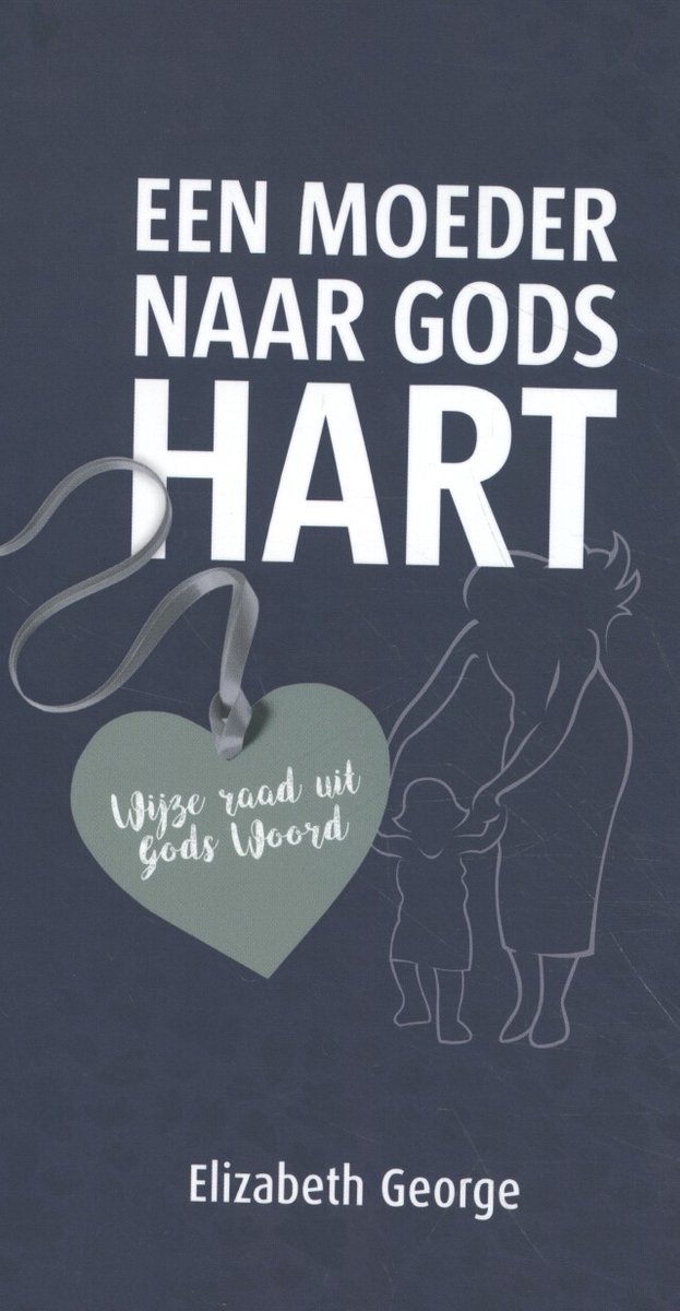 Een moeder naar Gods hart - Wijze raad uit Gods Woord