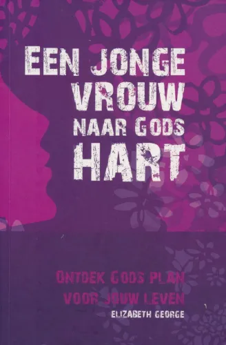 Een jonge vrouw naar Gods hart - Ontdek Gods plan voor jouw leven