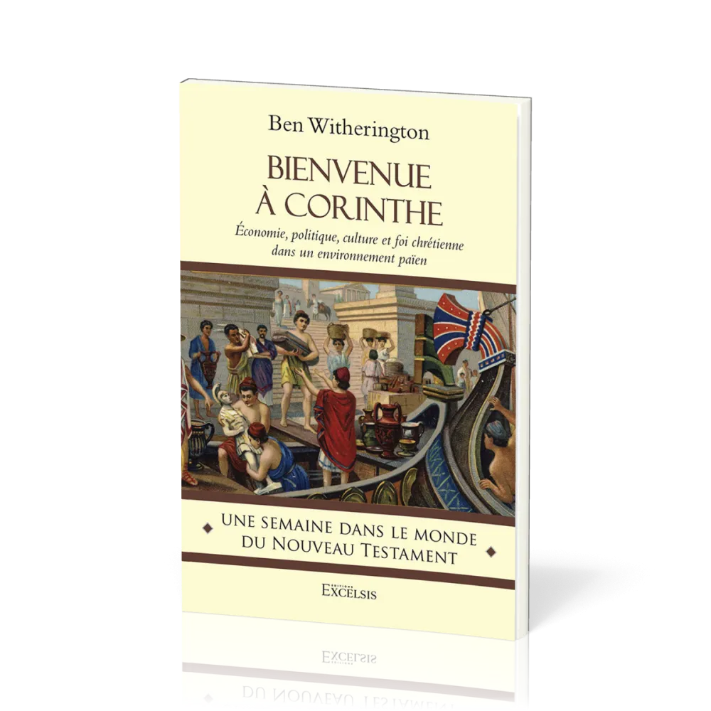 Bienvenue à Corinthe - Economie, politique, culture et foi chrétienne dans un environnement païen