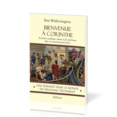 Bienvenue à Corinthe - Economie, politique, culture et foi chrétienne dans un environnement païen