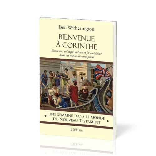 Bienvenue à Corinthe - Economie, politique, culture et foi chrétienne dans un environnement païen