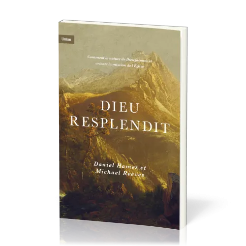 Dieu resplendit - Comment la nature de Dieu façonne et oriente la mission de l'Eglise