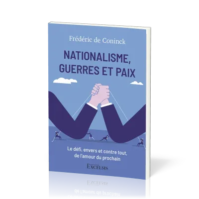 Nationalisme, guerres et paix - Le défi, envers et contre tout, de l'amour du prochain