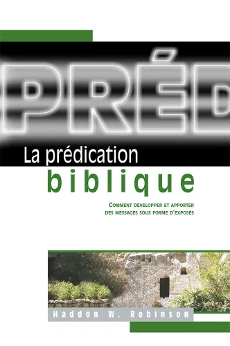 Prédication biblique, La - Comment développer et apporter des messages sous forme d’exposés