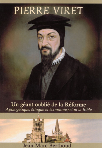 Pierre Viret (1511-1571) - Un géant oublié de la Réforme