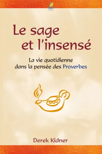 Sage et l'insensé, Le - La vie quotidienne dans la pensée des Proverbes