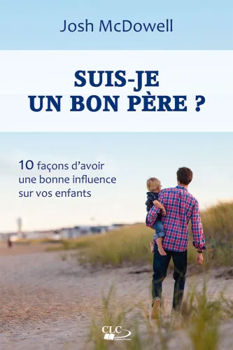 Suis-je un bon père ? - 10 façons d’avoir une bonne influence sur vos enfants