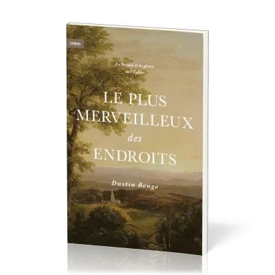 Plus merveilleux des endroits, Le - La beauté et la gloire de l'Eglise