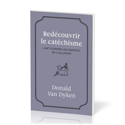 Redécouvrir le catéchisme - L'art d'armer les enfants de l'Alliance
