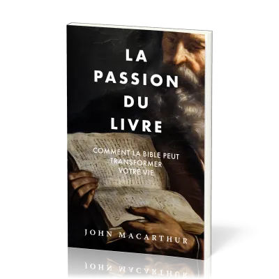 Passion du Livre, La - Comment la Bible peut transformer votre vie