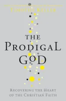 The prodigal God - Recovering the heart fo the christian faith