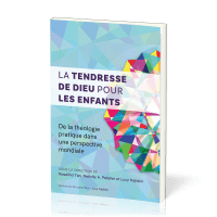 Tendresse de Dieu pour les enfants, La - De la théologie pratique dans une perspective mondiale