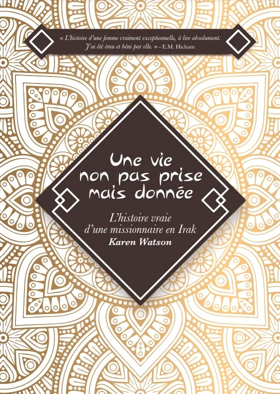 Une vie non pas prise mais donnée - L'histoire vraie d'une missionnaire en Irak, Karen Watson