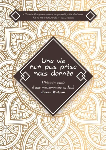 Une vie non pas prise mais donnée - L'histoire vraie d'une missionnaire en Irak, Karen Watson