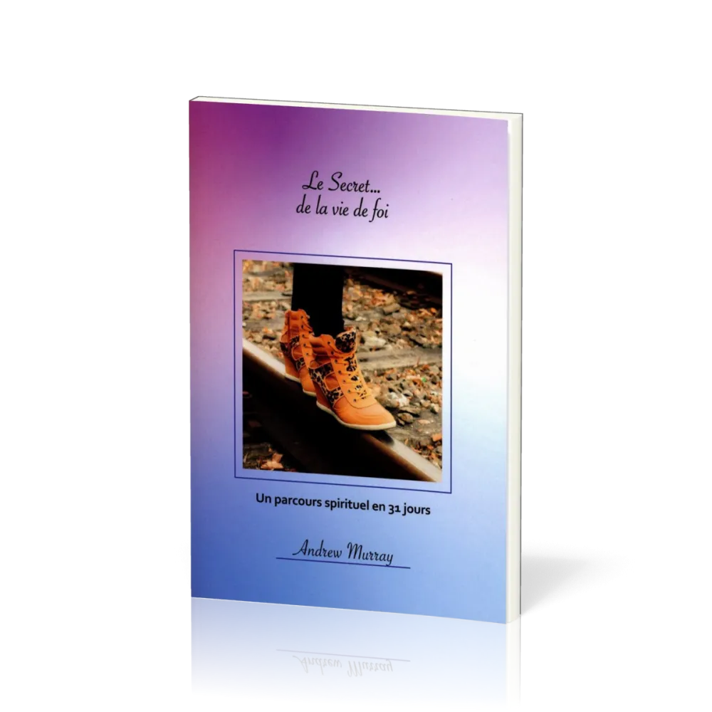 Secret… la vie de foi, Le - Un parcours spirituel en 31 jours