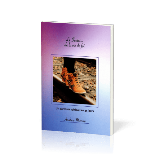 Secret… la vie de foi, Le - Un parcours spirituel en 31 jours
