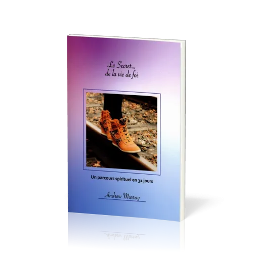 Secret… la vie de foi, Le - Un parcours spirituel en 31 jours