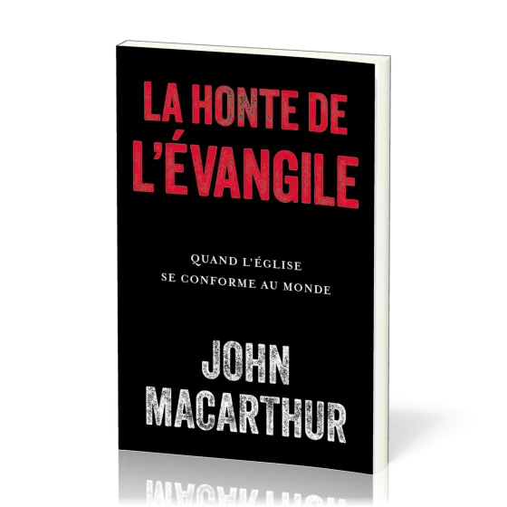 Honte de l'évangile, La - Quand l'église se conforme au monde