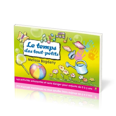 Temps des tout-petits, Le - 149 activités amusantes