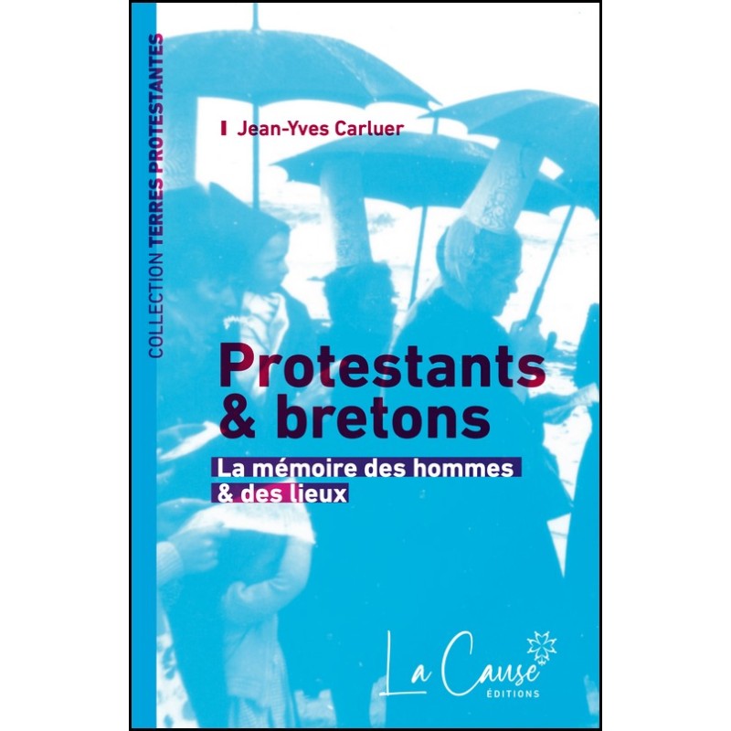 Protestants et bretons - La mémoire des hommes et des lieux