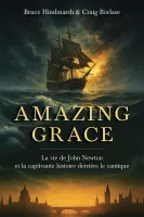 Amazing Grace - La vie de John Newton et la captivante histoire derrière le cantique