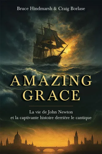 Amazing Grace - La vie de John Newton et la captivante histoire derrière le cantique