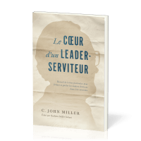 Coeur d'un leader-serviteur, Le - Recueil de lettres pastorales pour former et guider les leaders...