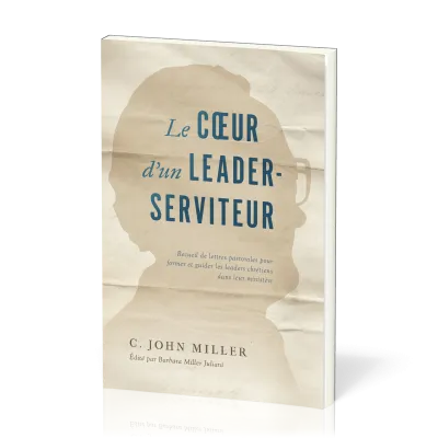 Coeur d'un leader-serviteur, Le - Recueil de lettres pastorales pour former et guider les leaders...