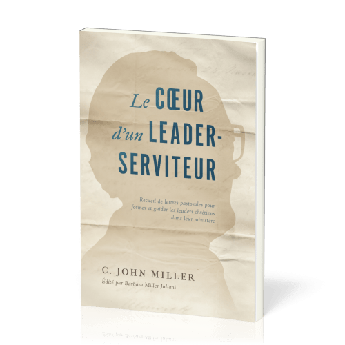 Coeur d'un leader-serviteur, Le - Recueil de lettres pastorales pour former et guider les leaders...